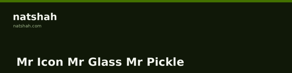 Mr. Icon, Mr Glass, Mr Pickle